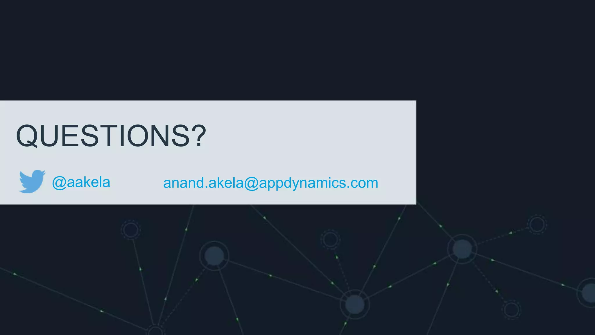 QUESTIONS?
@aakela anand.akela@appdynamics.com
 