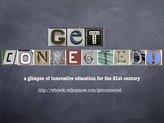 a glimpse of innovative education for the 21st century

      http://whswiki.wikispaces.com/getconnected