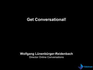 Get Conversational!




Wolfgang Lünenbürger-Reidenbach
     Director Online Conversations