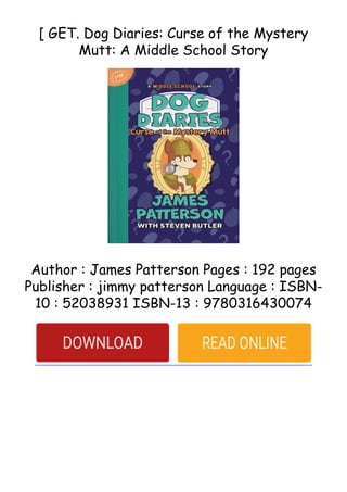[ GET. Dog Diaries: Curse of the Mystery
Mutt: A Middle School Story
Author : James Patterson Pages : 192 pages
Publisher : jimmy patterson Language : ISBN-
10 : 52038931 ISBN-13 : 9780316430074
 