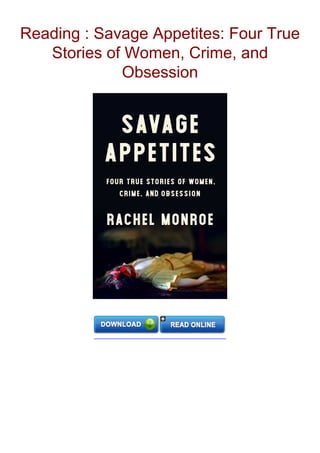 Reading : Savage Appetites: Four True
Stories of Women, Crime, and
Obsession
 