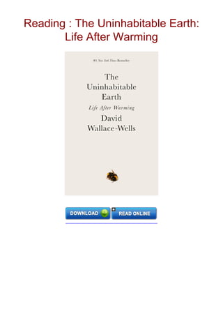 Reading : The Uninhabitable Earth:
Life After Warming
 