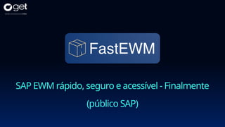 SAP EWM rápido, seguro e acessível - Finalmente
(público SAP)
 