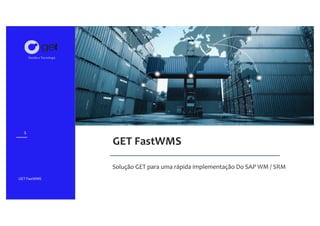 Gestão e Tecnologia
Gestão e Tecnologia
GET FastWMS
Solução GET para uma rápida implementação Do SAP WM / SRM
GET FastWMS
1
 