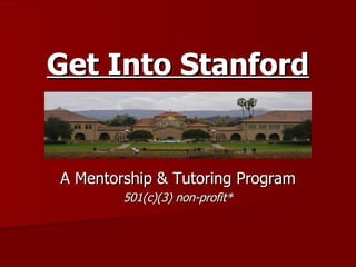 Get Into Stanford A Mentorship & Tutoring Program 501(c)(3) non-profit* 