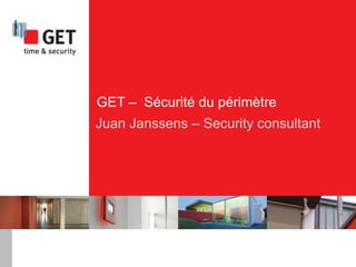GET – Sécurité du périmètre
Juan Janssens – Security consultant
 