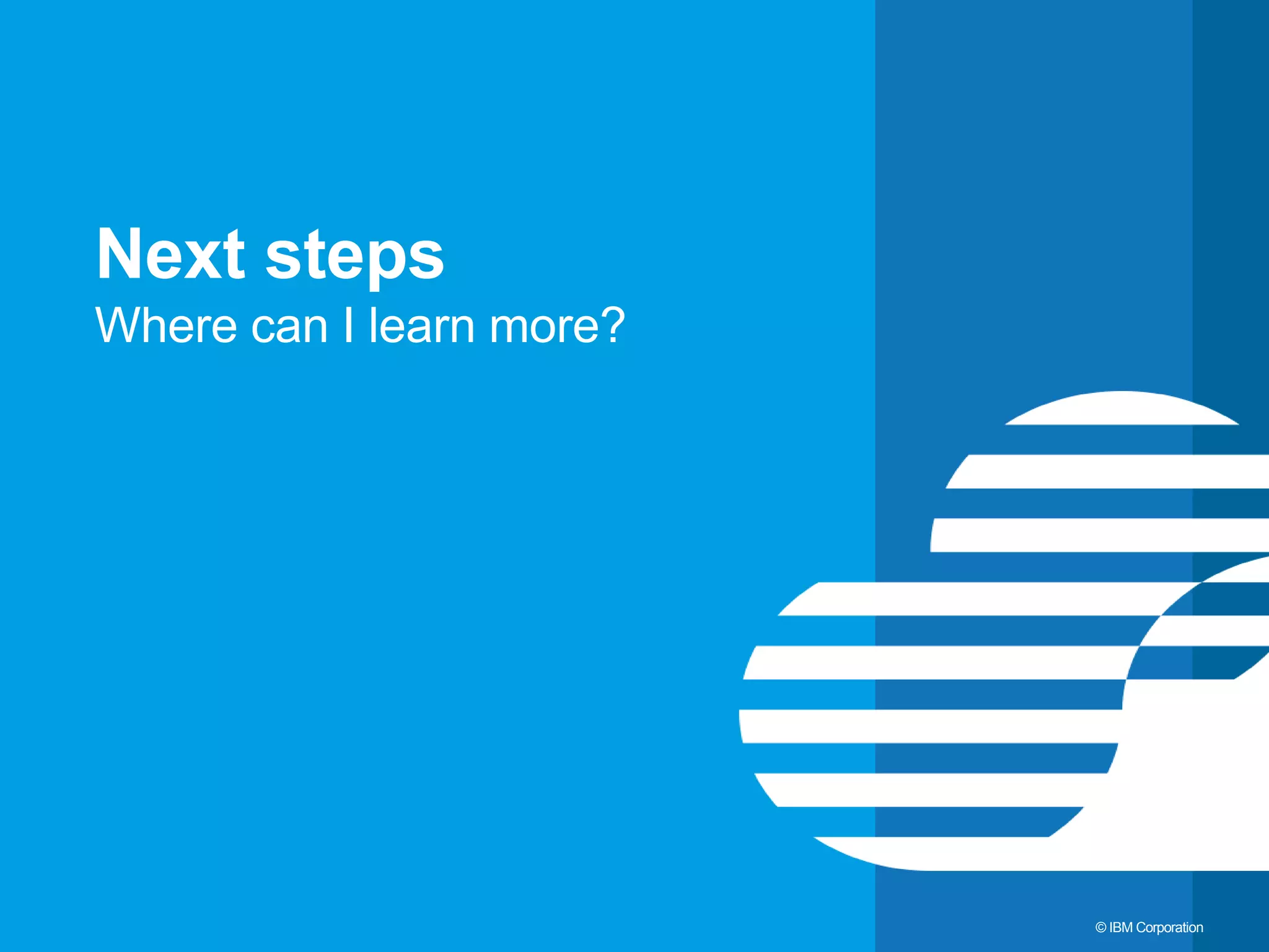 36 © IBM Corporation Next steps Where can I learn more? 