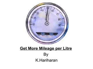 Get More Mileage per Litre   By  K.Hariharan 