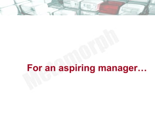 For an aspiring manager…  
