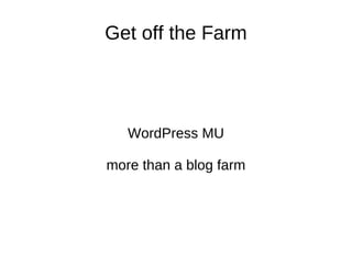 Get off the Farm WordPress MU more than a blog farm 
