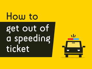 How to
get out of
a speeding
ticket
 