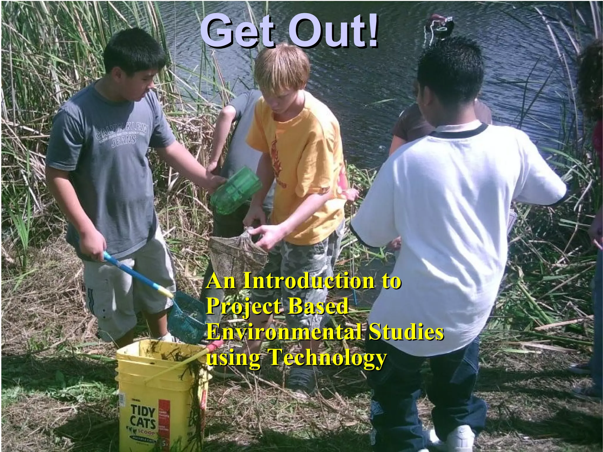 Get Out! An Introduction to Project Based Environmental Studies using Technology 