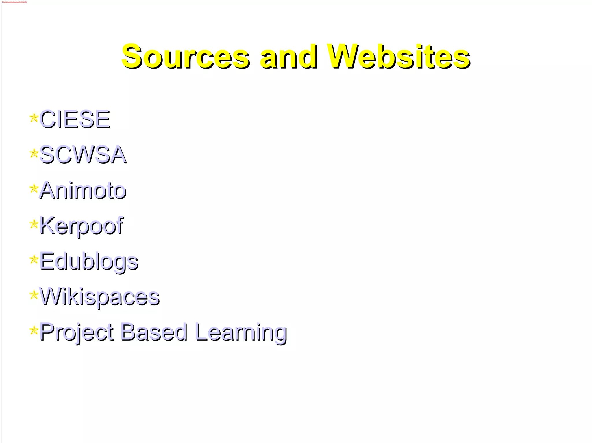 Sources and Websites CIESE SCWSA Animoto Kerpoof Edublogs Wikispaces Project Based Learning 