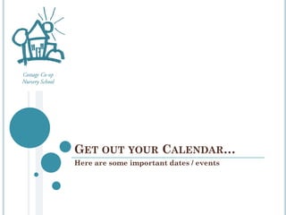 GET OUT YOUR CALENDAR…
Here are some important dates / events
 