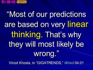 “ Most of our predictions are based on very  linear thinking . That’s why they will most likely be wrong.” Vinod Khosla, i...