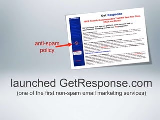 1998<br />anti-spam<br />policy<br />launched GetResponse.com<br />(one of the first non-spam email marketing services)<br />