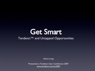 Get Smart ,[object Object],Aaron Long Presented at Tendenci User Conference 2007 www.tendenci.com/uc2007 