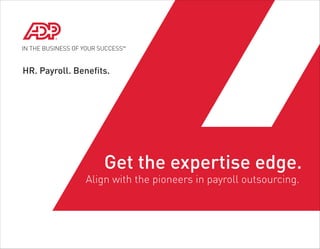 HR. Payroll. Beneﬁts.
Get the expertise edge.
Align with the pioneers in payroll outsourcing.
 