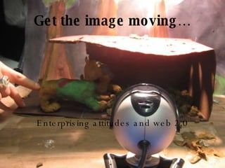 Get the image moving… Enterprising attitudes and web 2.0 