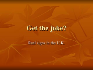 Get the joke? Real signs in the U.K. 
