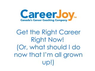 Get the Right Career Right Now!  (Or, what should I do now that I’m all grown up!) 