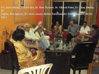 R-L: Jairus Banaji, Shukla Sen, Dr. Ram Puniani, Dr. Vibhuti Patel, Dr. Uday Mehta,
Dr.
Asghar Ali Enginner, Dr. Amar Jesani, Rohini Hensman, Dr. Smita Ouniani, 30-12-
2012
 