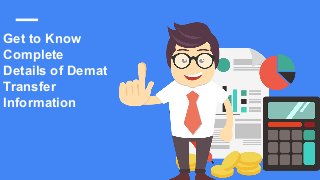 Get to Know
Complete
Details of Demat
Transfer
Information
 