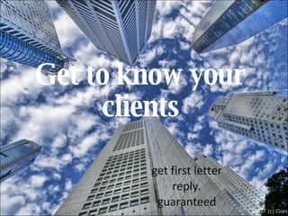 Get to know your clients get first letter reply. guaranteed 
