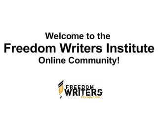 Welcome to the  Freedom Writers Institute  Online Community! 