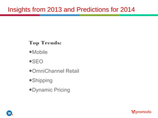 Insights from 2013 and Predictions for 2014 
Top Trends: 
●Mobile 
●SEO 
●OmniChannel Retail 
●Shipping 
●Dynamic Pricing 
 
