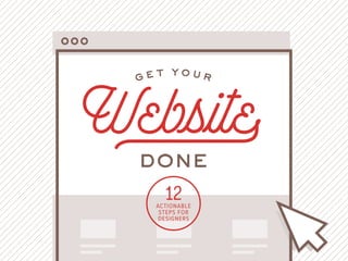 ACTIONABLE
STEPS FOR
DESIGNERS
12
Websited
G E T Y O U R
DONE
 
