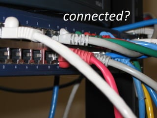connected? 