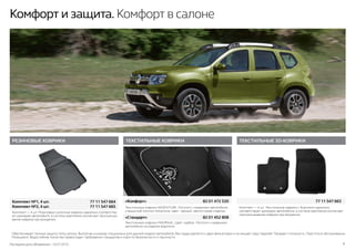 Последняя дата обновления –10.07.2015 8
Комфорт и защита. Комфорт в салоне
Комплект — 4 шт. Резиновые салонные коврики идеально соответству-
ют размерам автомобиля, а система крепления исключает проскальзы-
вание коврика при вождении.
Текстильные коврики ADVENTURE. Логотип с названием автомобиля
и вышитый логотип Adventure. Цвет: черный, светло-серая отделка.
Комплект — 4 шт. Текстильные коврики с бортиком идеально
соответствуют размерам автомобиля, а система крепления исключает
проскальзывание коврика при вождении.
Текстильные коврики MADRIGAL. Цвет: карбон. Логотип с названием
автомобиля на коврике водителя.
Обеспечивают полную защиту пола салона. Выполнен в размер специально для данной модели автомобиля, без труда крепится к двум фиксаторам и не мешает ходу педалей. Придают стильность. Простота в обслуживании.
Моющиеся. Водостойкие. Качество превосходит требования стандартов и норм по безопасности и прочности.
ТЕКСТИЛЬНЫЕ КОВРИКИРЕЗИНОВЫЕ КОВРИКИ
Комплект №1, 4 шт.	 77 11 547 664
Комплект №2, 4 шт.	 77 11 547 665
ТЕКСТИЛЬНЫЕ 3D-КОВРИКИ
77 11 547 663«Комфорт»	 82 01 472 520
«Стандарт»	 82 01 452 808
 