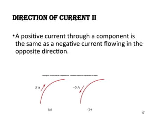 DirectIon of Current II
•A positive current through a component is
the same as a negative current flowing in the
opposite direction.
17
 
