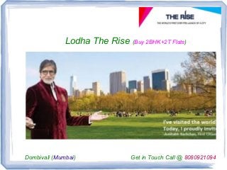 Lodha The Rise (Buy 2BHK+2T Flats)

Dombivali (Mumbai)

Get in Touch Call @ 8080921094

 
