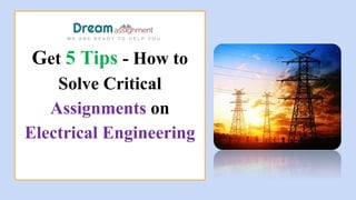 Get 5 Tips - How to
Solve Critical
Assignments on
Electrical Engineering
 
