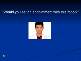 “ Would you set an appointment with this robot?” 