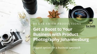 Get a Boost to Your
Business with Product
Photography Johannesburg
B Y E V E S M I T H P R O D U C T I O N S
Biggest option for a business approach
 