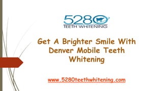 Get A Brighter Smile With
Denver Mobile Teeth
Whitening
www.5280teethwhitening.com
 