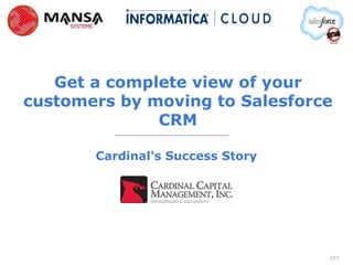 Get a complete view of your
customers by moving to Salesforce
              CRM

       Cardinal's Success Story




                                  297
 