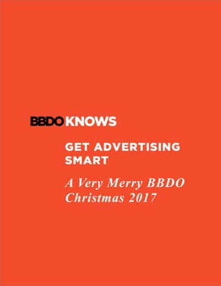 GET ADVERTISING
SMART
A Very Merry BBDO
Christmas 2017
	
 