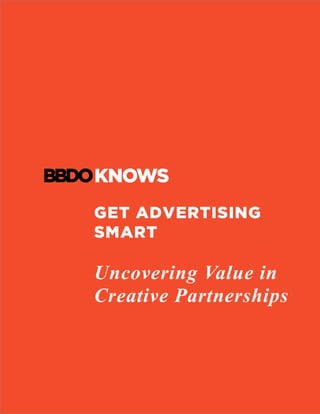 GET ADVERTISING
SMART
Uncovering Value in
Creative Partnerships
 