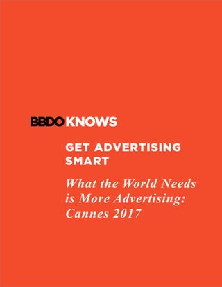 GET ADVERTISING
SMART
What the World Needs
is More Advertising:
Cannes 2017
	
 