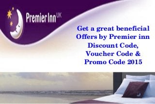 Get a great beneficial 
Offers by Premier inn 
Discount Code,
Voucher Code & 
Promo Code 2015
 