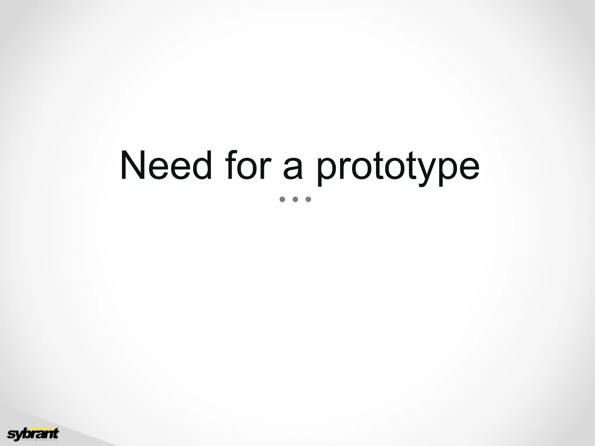 Need for a prototype
 