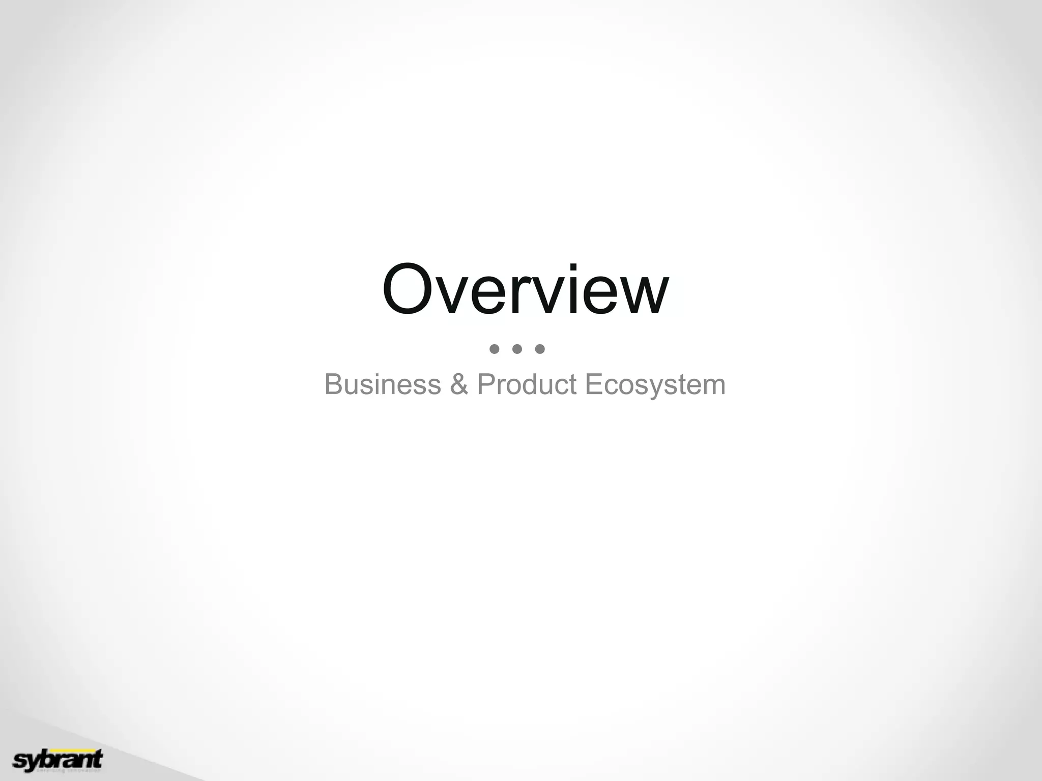 Overview
Business & Product Ecosystem
 
