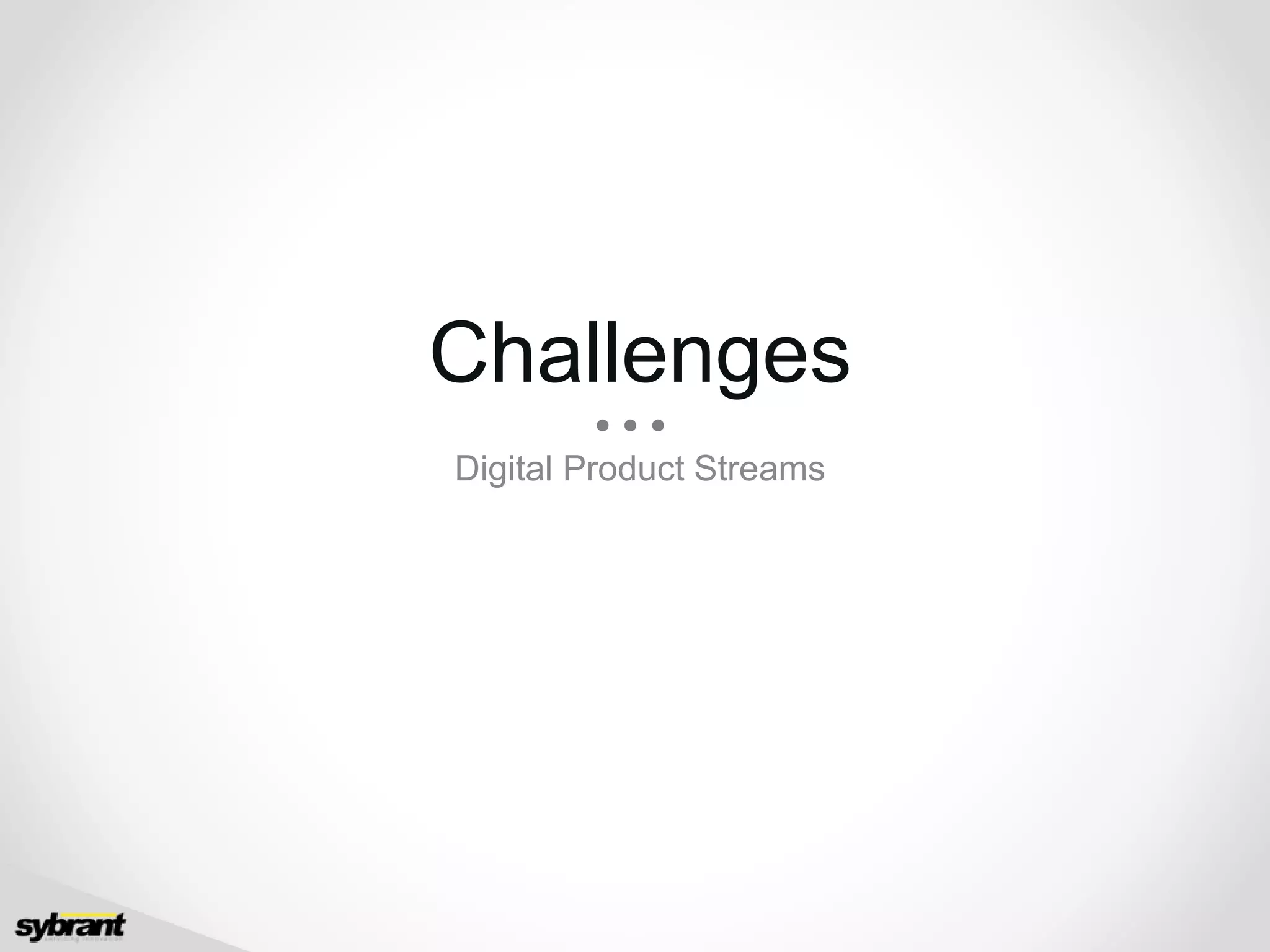 Challenges
Digital Product Streams
 