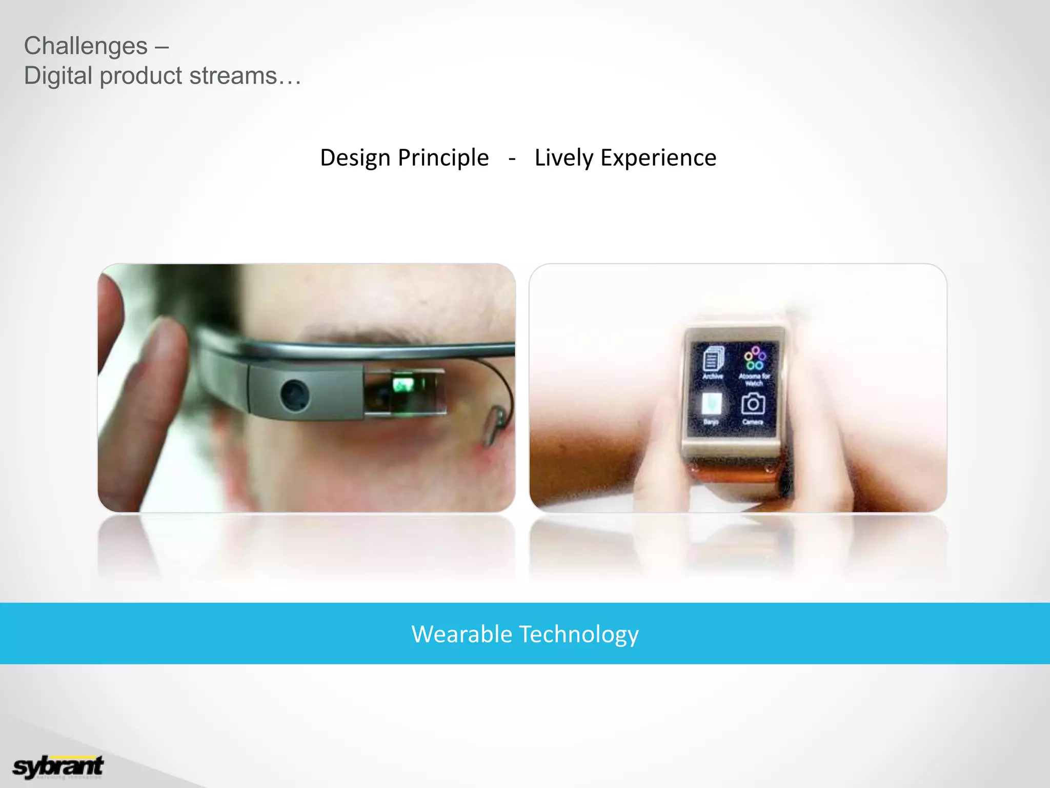 Wearable Technology
Challenges –
Digital product streams…
Design Principle - Lively Experience
 