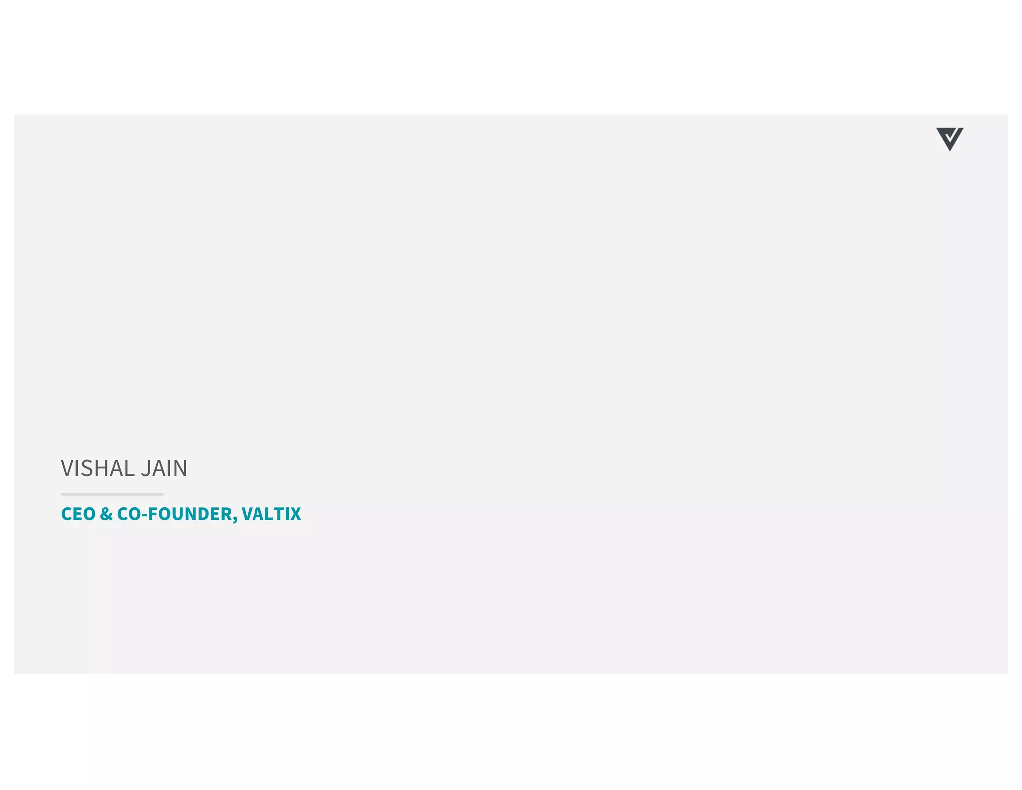 VISHAL JAIN
CEO & CO-FOUNDER, VALTIX
 