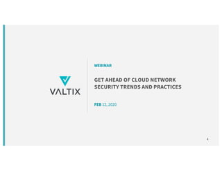1
GET AHEAD OF CLOUD NETWORK
SECURITY TRENDS AND PRACTICES
FEB 12, 2020
WEBINAR
 